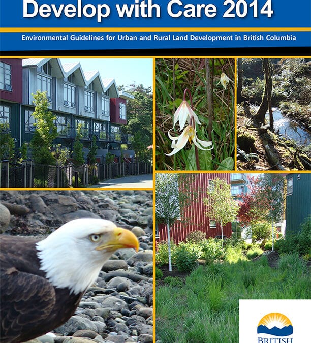 Develop with Care: Environmental Guidelines for Urban and Rural Land Development in British Columbia (2014)
