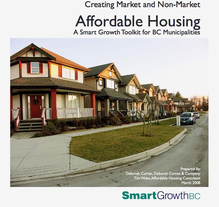 Creating Market and Non-Market Affordable Housing – A Smart Growth Toolkit for BC Communities